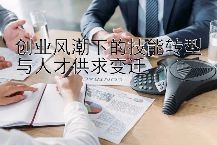 创业风潮下的技能转型与人才供求变迁