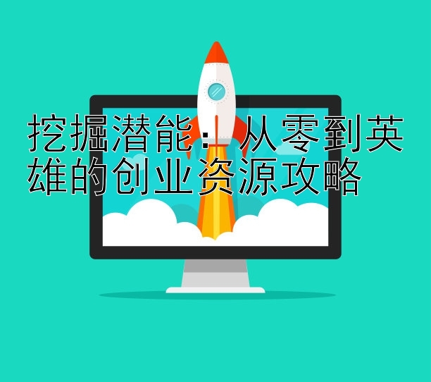 挖掘潜能：从零到英雄的创业资源攻略