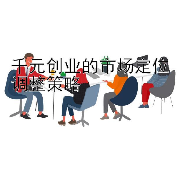 千元创业的市场定位调整策略