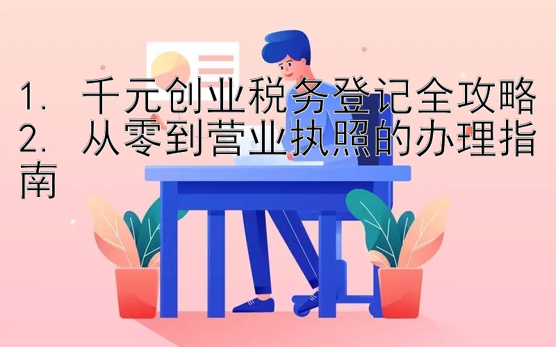 1. 千元创业税务登记全攻略
2. 从零到营业执照的办理指南