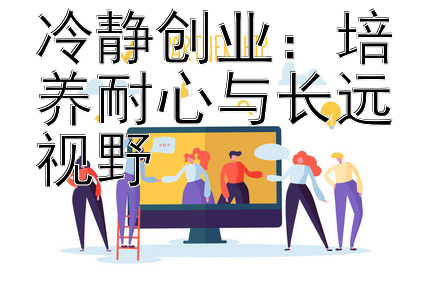 冷静创业：培养耐心与长远视野