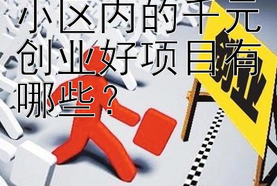 小区内的千元创业好项目有哪些？