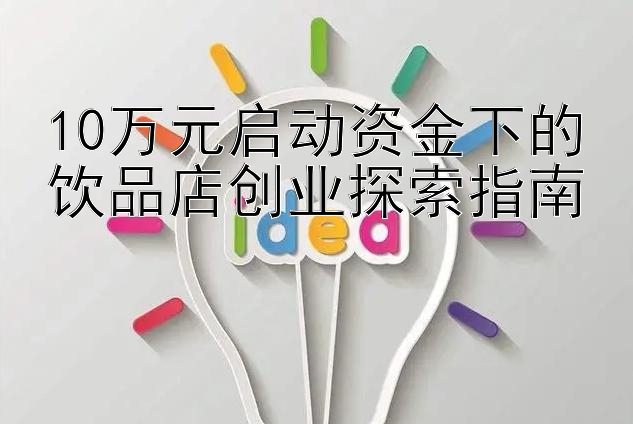 10万元启动资金下的饮品店创业探索指南