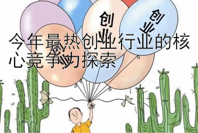 今年最热创业行业的核心竞争力探索