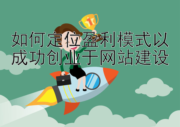 如何定位盈利模式以成功创业于网站建设