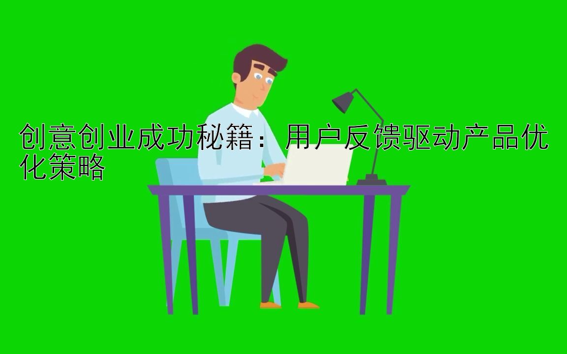 创意创业成功秘籍：用户反馈驱动产品优化策略