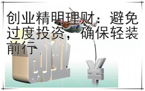 创业精明理财：避免过度投资，确保轻装前行