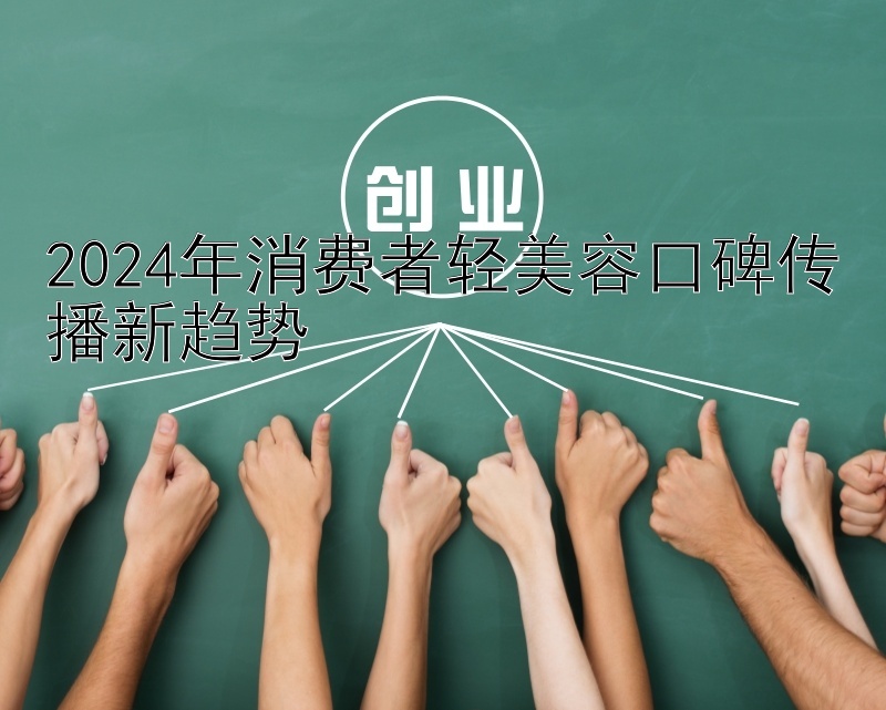 2024年消费者轻美容口碑传播新趋势