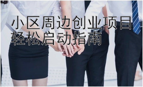 小区周边创业项目轻松启动指南