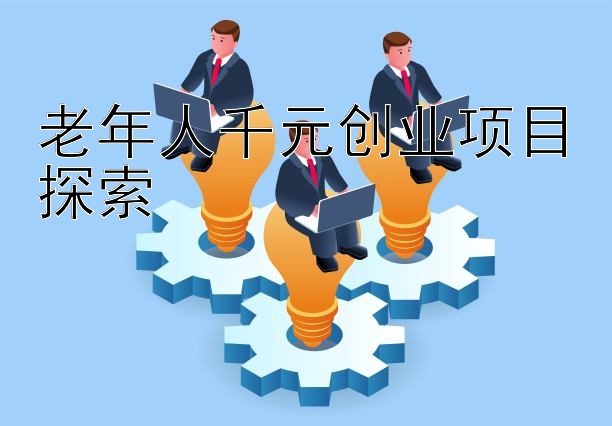 老年人千元创业项目探索