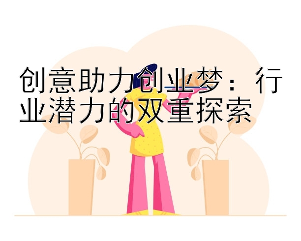 创意助力创业梦：行业潜力的双重探索