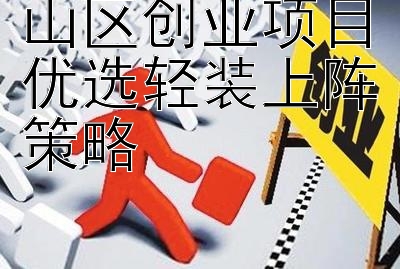 山区创业项目优选轻装上阵策略