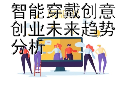 智能穿戴创意创业未来趋势分析