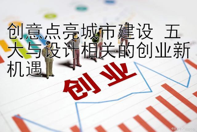 创意点亮城市建设 五大与设计相关的创业新机遇